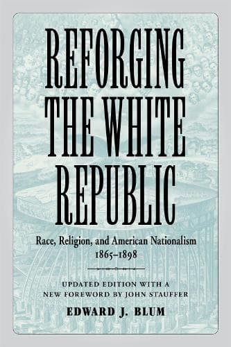 Cover of Reforging the White Republic: Race, Religion, and American Nationalism, 1865-1898(Conflicting Worlds: New Dimensions of the American Civil War)