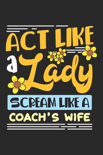 Cover of Act Like A Lady Scream Like A Coach's Wife