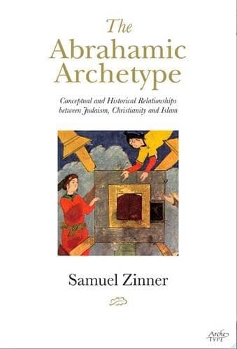 Cover of The Abrahamic Archetype: Conceptual and Historical Relationships Between Judaism, Christianity and Islam