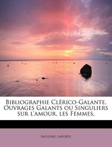 Cover of Bibliographie CL Rico-Galante. Ouvrages Galants Ou Singuliers Sur L'Amour, Les Femmes,