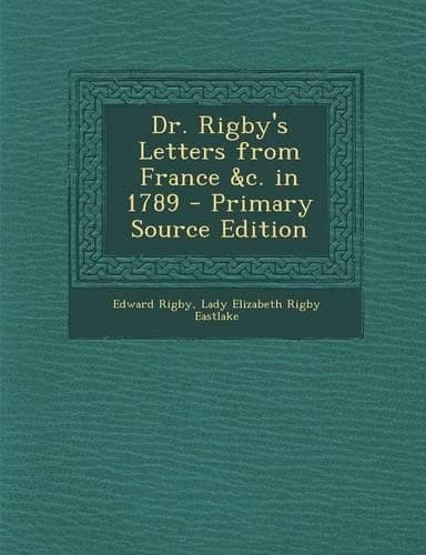 Cover of Dr. Rigby's Letters from France &C. in 1789 - Primary Source Edition