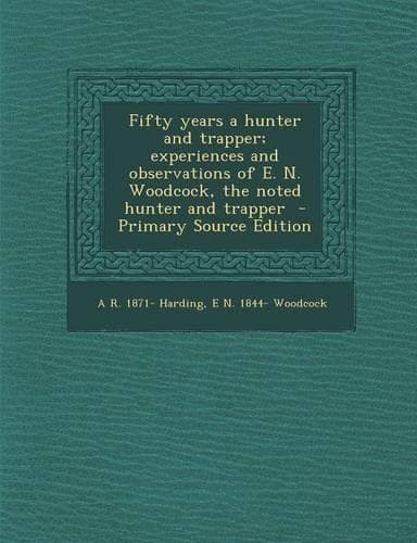 Cover of Fifty Years a Hunter and Trapper; Experiences and Observations of E. N. Woodcock, the Noted Hunter and Trapper