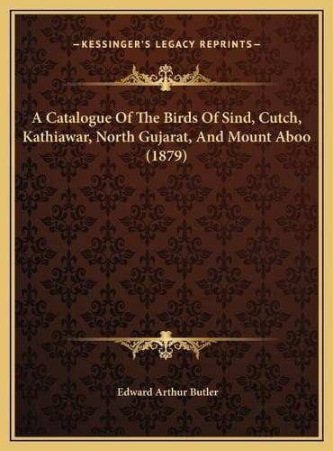 Cover of A Catalogue Of The Birds Of Sind, Cutch, Kathiawar, North Gujarat, And Mount Aboo (1879)