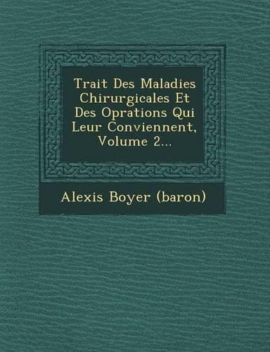 Cover of Trait Des Maladies Chirurgicales Et Des Op Rations Qui Leur Conviennent, Volume 2...