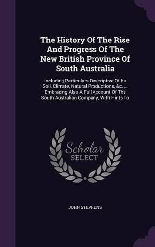 Cover of The History Of The Rise And Progress Of The New British Province Of South Australia