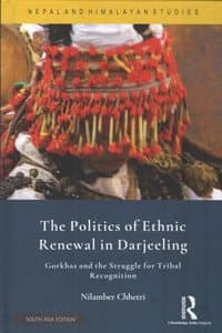 Cover of The Politics of Ethnic Renewal in Darjeeling: Gorkhas and the Struggle for Tribal Recognition