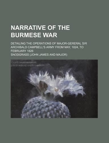 Cover of Narrative of the Burmese War; Detailing the Operations of Major-Gereral Sir Archibald Campbell's Army from May, 1824, to February 1826