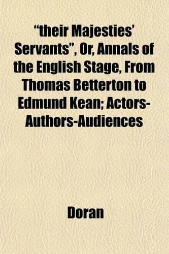 Cover of "Their Majesties' Servants," Or, Annals of the English Stage, from Thomas Betterton to Edmund Kean; Actors-Authors-Audiences