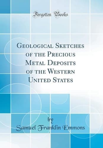 Cover of Geological Sketches of the Precious Metal Deposits of the Western United States (Classic Reprint)