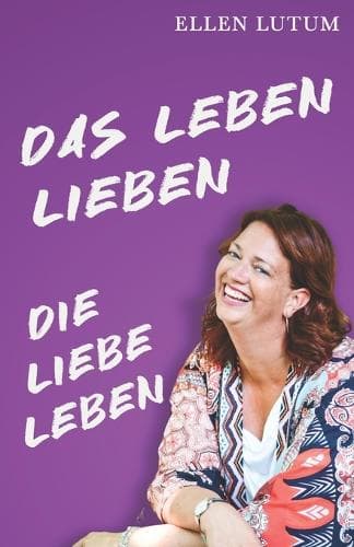Cover of Das Leben lieben - Die Liebe leben: 73 Kurzgeschichten von und aus dem Leben