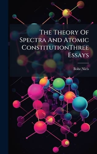 Cover of The Theory Of Spectra And Atomic ConstitutionThree Essays