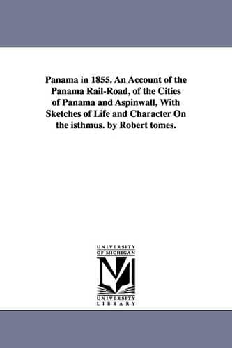 Cover of Panama in 1855. An Account of the Panama Rail-Road, of the Cities of Panama and Aspinwall, With Sketches of Life and Character On the isthmus. by Robert tomes.