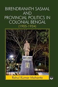 Cover of Birendranath Sasmal And Provincial Politics In Colonial Bengal