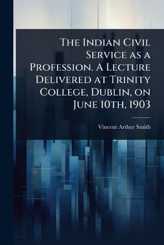 Cover of The Indian Civil Service as a Profession. A Lecture Delivered at Trinity College, Dublin, on June 10th, 1903