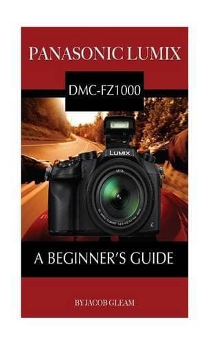 Cover of Panasonic Lumix DMC-FZ1000: A Beginner's Guide