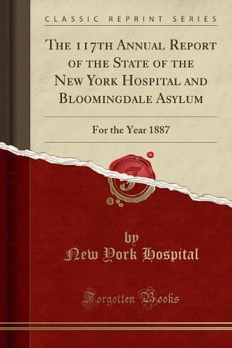Cover of The 117th Annual Report of the State of the New York Hospital and Bloomingdale Asylum: For the Year 1887 (Classic Reprint)