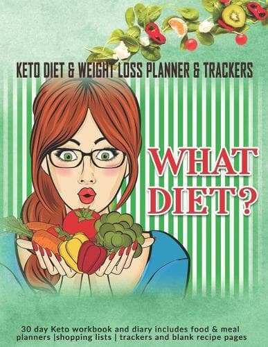 Cover of What Diet? Keto Diet & Weight Loss Planner & Trackers: 30 day Keto workbook and diary includes food & meal planners -shopping lists - trackers and blank recipe pages