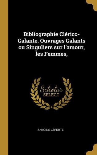 Cover of Bibliographie Clérico-Galante. Ouvrages Galants Ou Singuliers Sur l'Amour, Les Femmes,