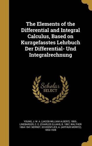 Cover of The Elements of the Differential and Integral Calculus, Based on Kurzgefasstes Lehrbuch Der Differential- Und Integralrechnung