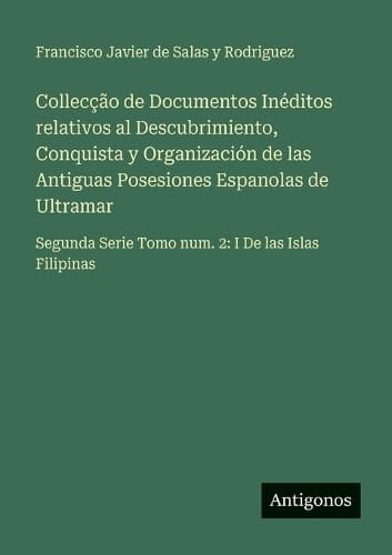Cover of Collecção de Documentos Inéditos relativos al Descubrimiento, Conquista y Organización de las Antiguas Posesiones Espanolas de Ultramar