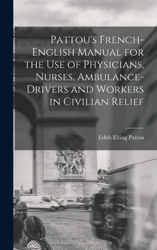 Cover of Pattou's French-English Manual for the Use of Physicians, Nurses, Ambulance-Drivers and Workers in Civilian Relief