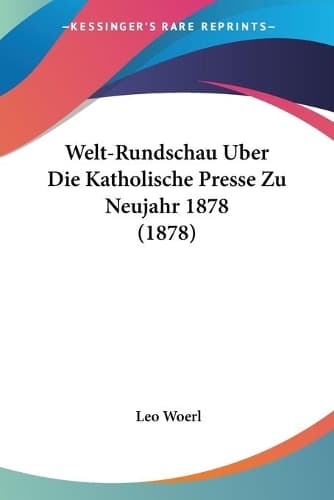 Cover of Welt-Rundschau Uber Die Katholische Presse Zu Neujahr 1878 (1878)