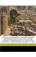 Cover of World Disarmament. Hearings Before the Committee on Military Affairs, House of Representatives, Sixty-Sixth Congress, Third Session. January 11, 1921