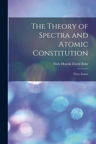 Cover of The Theory of Spectra and Atomic Constitution; Three Essays
