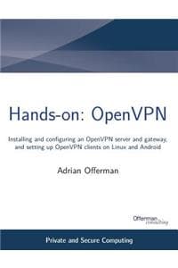 Cover of Hands-on: OpenVPN: Installing and configuring an OpenVPN server and gateway, and setting up OpenVPN clients on Linux and Android(Private and Secure Computing)