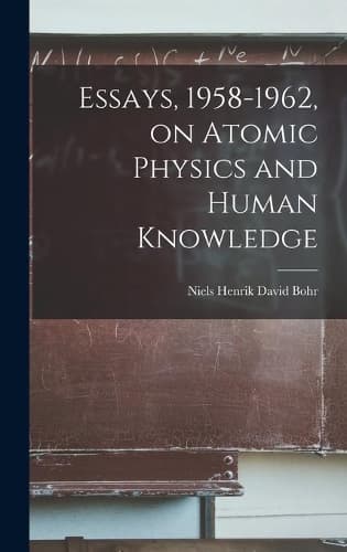Cover of Essays, 1958-1962, on Atomic Physics and Human Knowledge