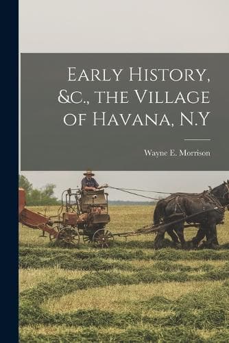 Cover of Early History, &c., the Village of Havana, N.Y