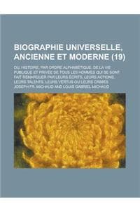 Cover of Biographie Universelle, Ancienne Et Moderne; Ou, Histoire, Par Ordre Alphabetique, de La Vie Publique Et Privee de Tous Les Hommes Qui Se Sont Fait Re