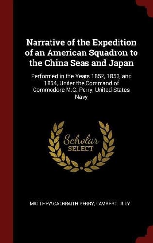 Cover of Narrative of the Expedition of an American Squadron to the China Seas and Japan: Performed in the Years 1852, 1853, and 1854, Under the Command of Commodore M.C. Perry, United States Navy