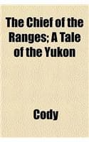 Cover of The Chief of the Ranges; A Tale of the Yukon