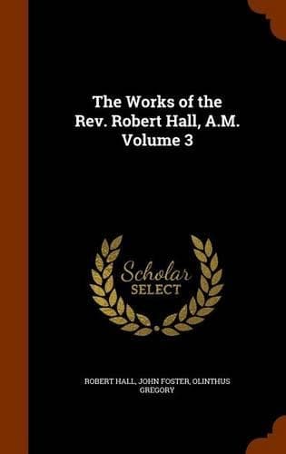 Cover of The Works of the Rev. Robert Hall, A.M. Volume 3