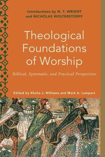 Cover of Theological Foundations of Worship – Biblical, Systematic, and Practical Perspectives