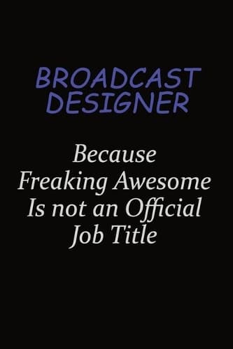 Cover of Broadcast Designer Because Freaking Awesome Is Not An Official Job Title