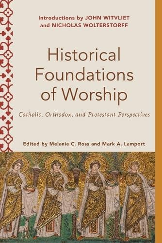 Cover of Historical Foundations of Worship – Catholic, Orthodox, and Protestant Perspectives