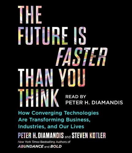 Cover of The Future Is Faster Than You Think: How Converging Technologies Are Transforming Business, Industries, and Our Lives