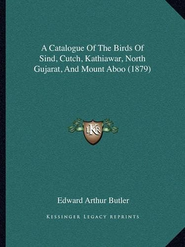 Cover of A Catalogue Of The Birds Of Sind, Cutch, Kathiawar, North Gujarat, And Mount Aboo (1879)