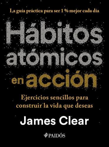 Cover of Hábitos Atómicos En Acción: Ejercicios Sencillos Para Construir La Vida Que Deseas / The Atomic Habits Workbook
