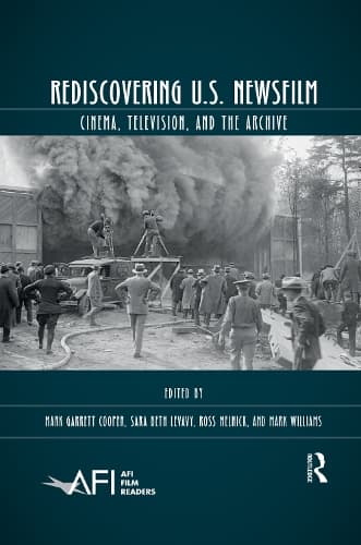 Cover of Rediscovering U.S. Newsfilm: Cinema, Television, and the Archive(AFI Film Readers)