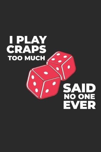 Cover of I Play Craps Too Much Said No One Ever