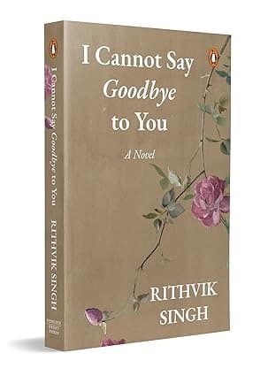 Cover of I Cannot Say Goodbye to You: An unforgettable romance novel by one of India's most popular writers - Rithvik Singh