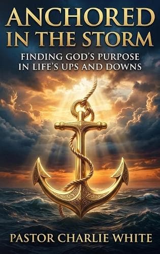 Cover of Anchored in the Storm Finding God's Purpose in Life's Ups and Downs