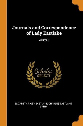 Cover of Journals and Correspondence of Lady Eastlake; Volume 1