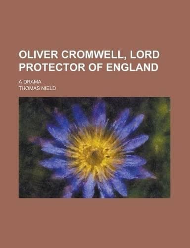 Cover of Oliver Cromwell, Lord Protector of England; A Drama