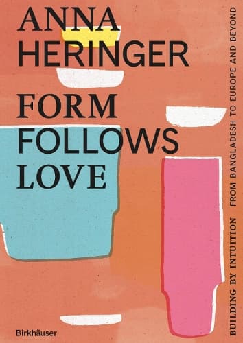 Cover of Form Follows Love (English edition): Building by Intuition – from Bangladesh to Europe and beyond