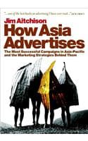 Cover of How Asia Advertises: The Most Successful Campaigns in Asia-Pacific and the Marketing Strategies Behind Them