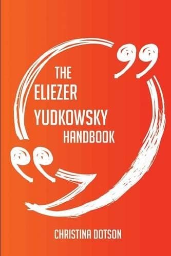 Cover of The Eliezer Yudkowsky Handbook - Everything You Need to Know about Eliezer Yudkowsky